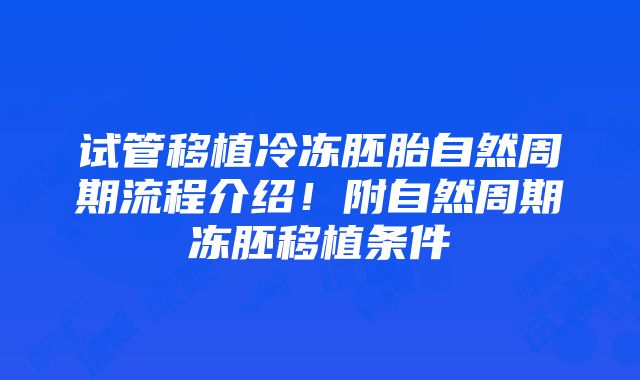 试管移植冷冻胚胎自然周期流程介绍！附自然周期冻胚移植条件