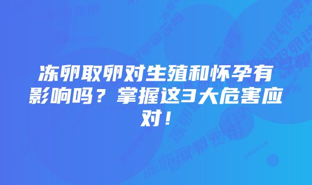 冻卵取卵对生殖和怀孕有影响吗？掌握这3大危害应对！