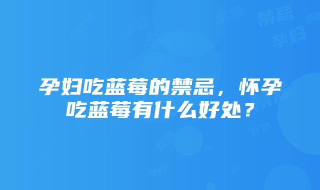 孕妇吃蓝莓的禁忌，怀孕吃蓝莓有什么好处？