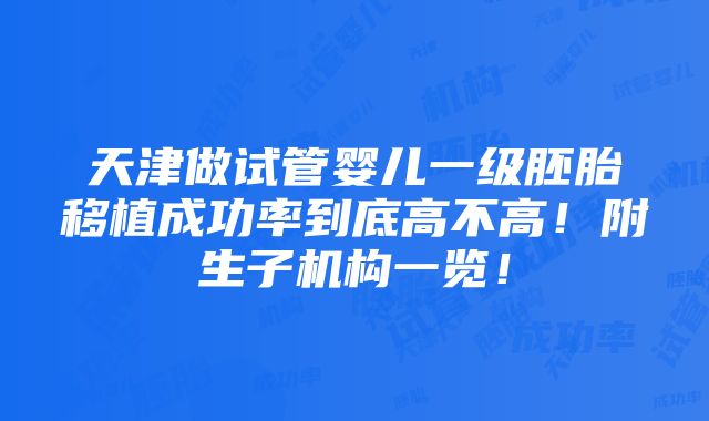 天津做试管婴儿一级胚胎移植成功率到底高不高！附生子机构一览！