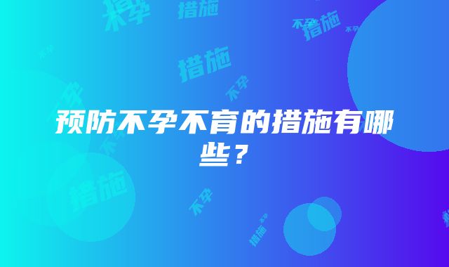 预防不孕不育的措施有哪些？