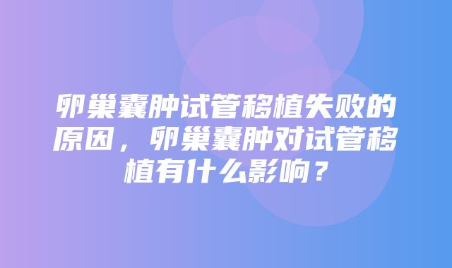 卵巢囊肿试管移植失败的原因，卵巢囊肿对试管移植有什么影响？