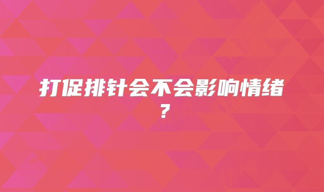 打促排针会不会影响情绪？