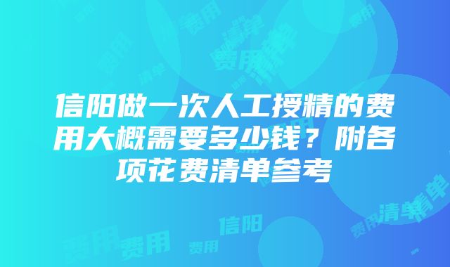 信阳做一次人工授精的费用大概需要多少钱？附各项花费清单参考