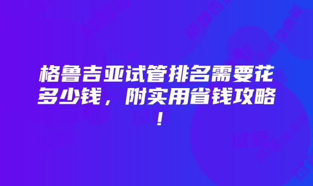 格鲁吉亚试管排名需要花多少钱，附实用省钱攻略！