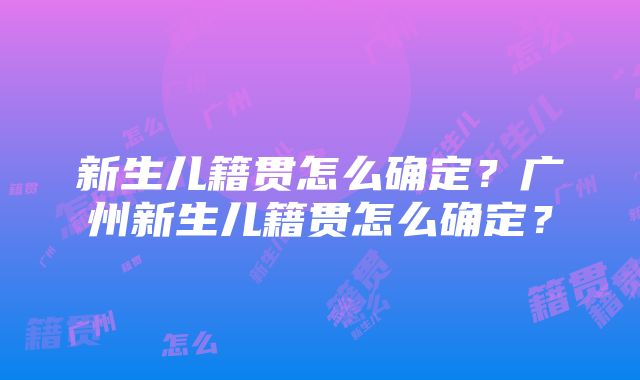 新生儿籍贯怎么确定？广州新生儿籍贯怎么确定？