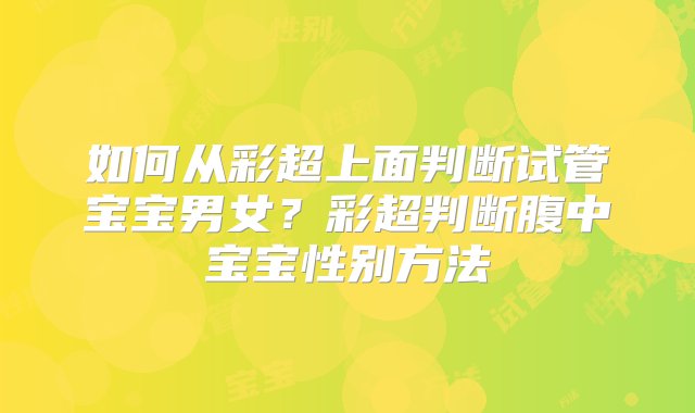 如何从彩超上面判断试管宝宝男女？彩超判断腹中宝宝性别方法