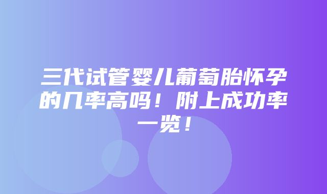 三代试管婴儿葡萄胎怀孕的几率高吗！附上成功率一览！