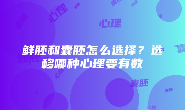 鲜胚和囊胚怎么选择？选移哪种心理要有数