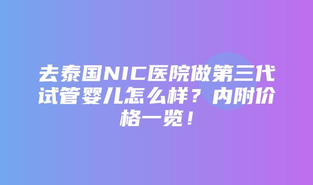 去泰国NIC医院做第三代试管婴儿怎么样？内附价格一览！