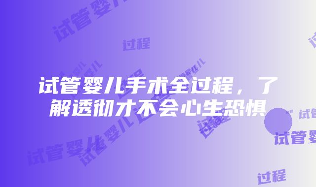 试管婴儿手术全过程，了解透彻才不会心生恐惧