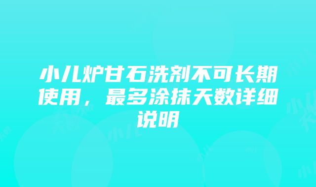 小儿炉甘石洗剂不可长期使用，最多涂抹天数详细说明