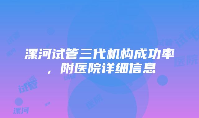 漯河试管三代机构成功率，附医院详细信息