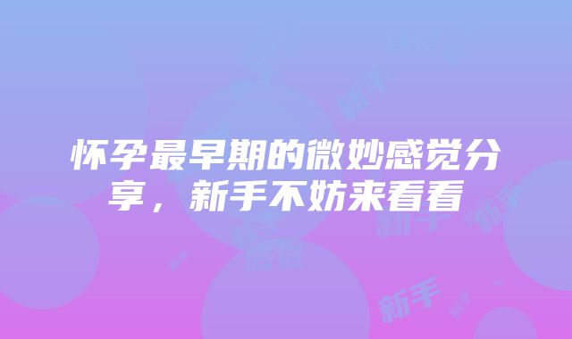 怀孕最早期的微妙感觉分享，新手不妨来看看