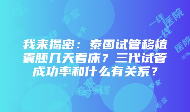 我来揭密：泰国试管移植囊胚几天着床？三代试管成功率和什么有关系？