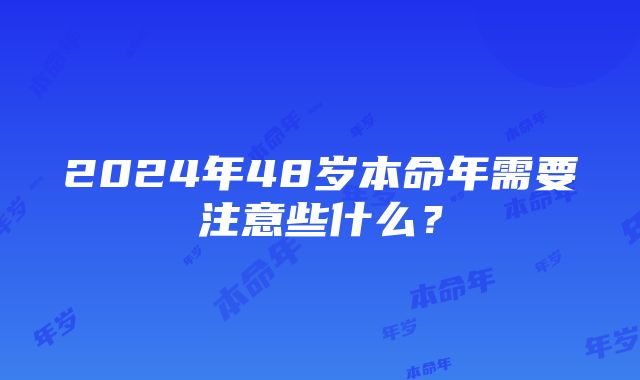 2024年48岁本命年需要注意些什么？