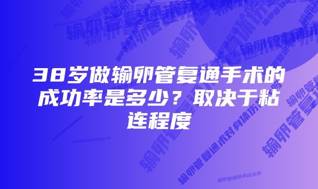 38岁做输卵管复通手术的成功率是多少？取决于粘连程度