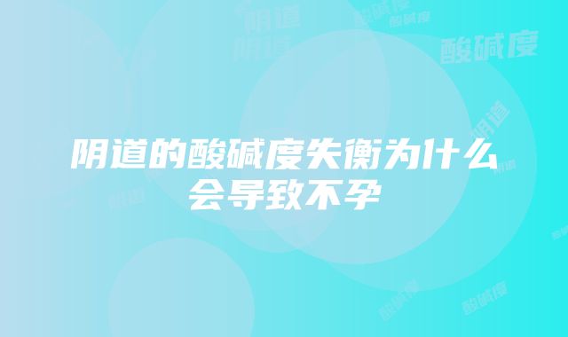 阴道的酸碱度失衡为什么会导致不孕