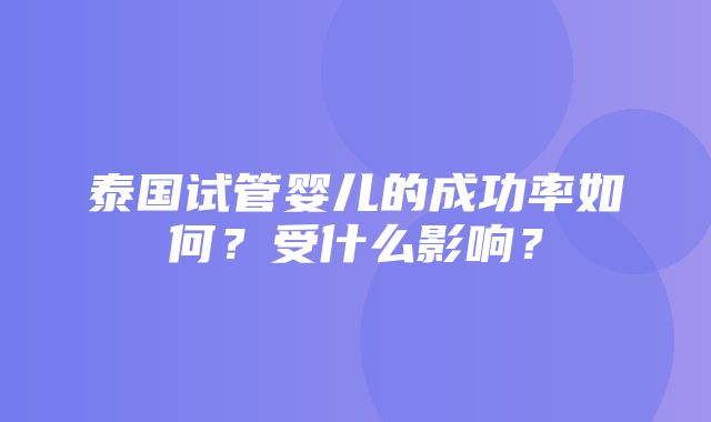 泰国试管婴儿的成功率如何？受什么影响？