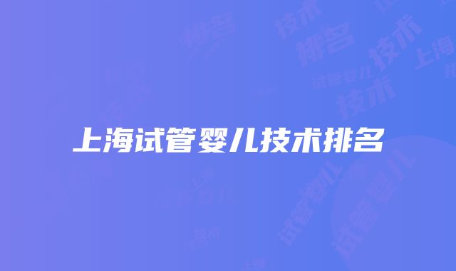 上海试管婴儿技术排名