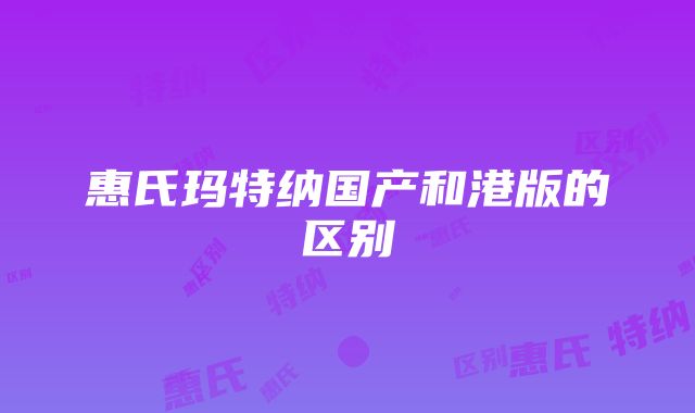 惠氏玛特纳国产和港版的区别