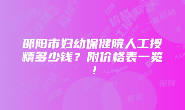 邵阳市妇幼保健院人工授精多少钱？附价格表一览！