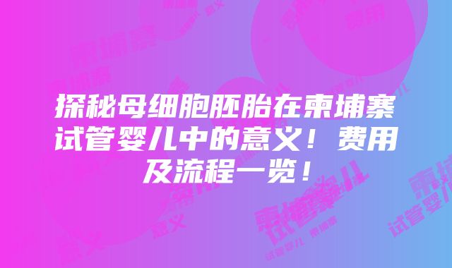 探秘母细胞胚胎在柬埔寨试管婴儿中的意义！费用及流程一览！