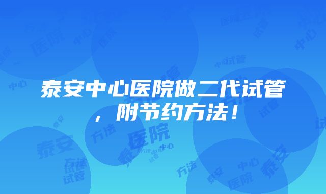 泰安中心医院做二代试管，附节约方法！