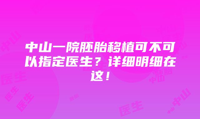 中山一院胚胎移植可不可以指定医生？详细明细在这！