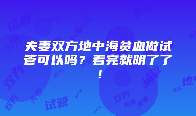 夫妻双方地中海贫血做试管可以吗？看完就明了了！