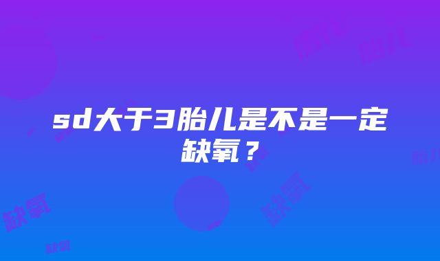 sd大于3胎儿是不是一定缺氧？