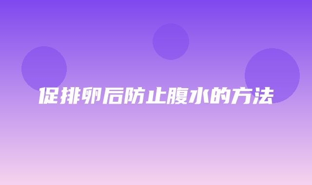 促排卵后防止腹水的方法