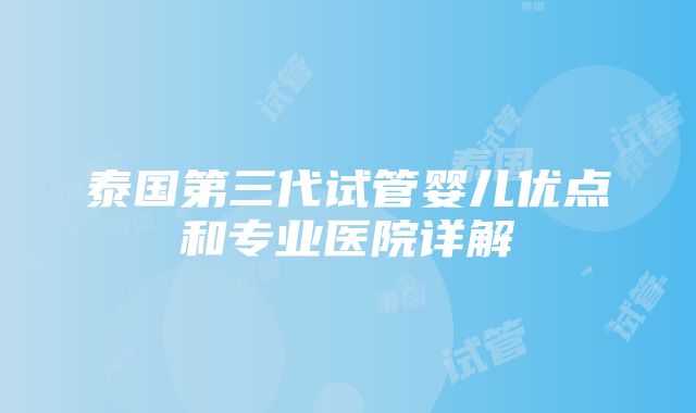 泰国第三代试管婴儿优点和专业医院详解