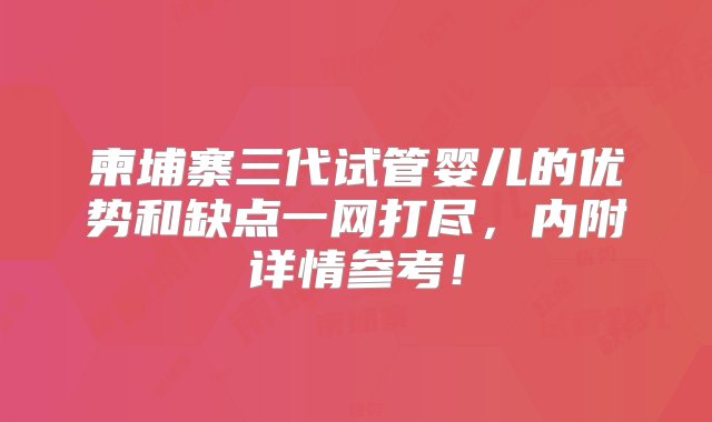 柬埔寨三代试管婴儿的优势和缺点一网打尽，内附详情参考！