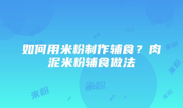 如何用米粉制作辅食？肉泥米粉辅食做法