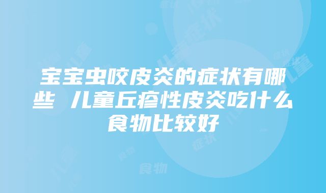 宝宝虫咬皮炎的症状有哪些 儿童丘疹性皮炎吃什么食物比较好