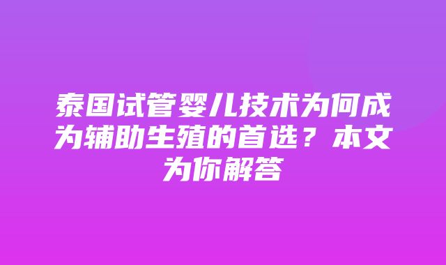 泰国试管婴儿技术为何成为辅助生殖的首选？本文为你解答