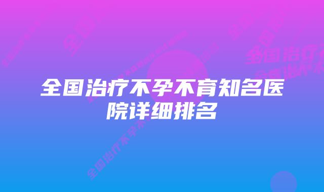 全国治疗不孕不育知名医院详细排名