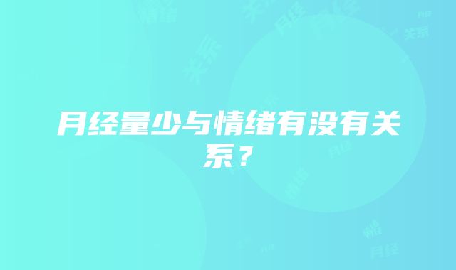 月经量少与情绪有没有关系？