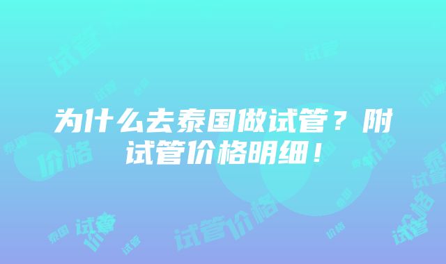 为什么去泰国做试管？附试管价格明细！