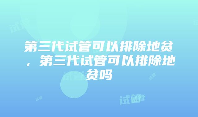 第三代试管可以排除地贫，第三代试管可以排除地贫吗