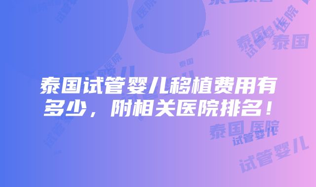 泰国试管婴儿移植费用有多少，附相关医院排名！