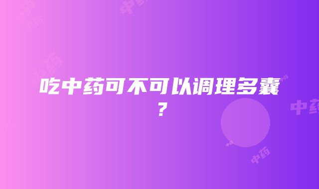 吃中药可不可以调理多囊？