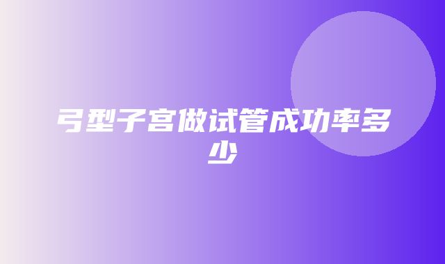 弓型子宫做试管成功率多少