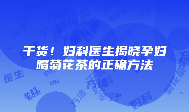 干货！妇科医生揭晓孕妇喝菊花茶的正确方法