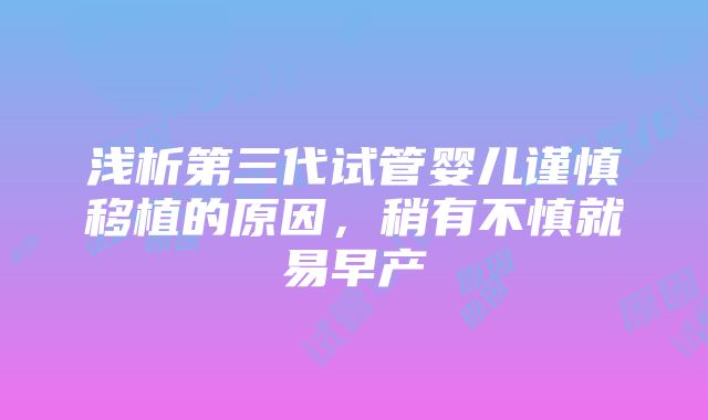 浅析第三代试管婴儿谨慎移植的原因，稍有不慎就易早产