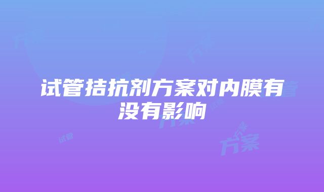 试管拮抗剂方案对内膜有没有影响