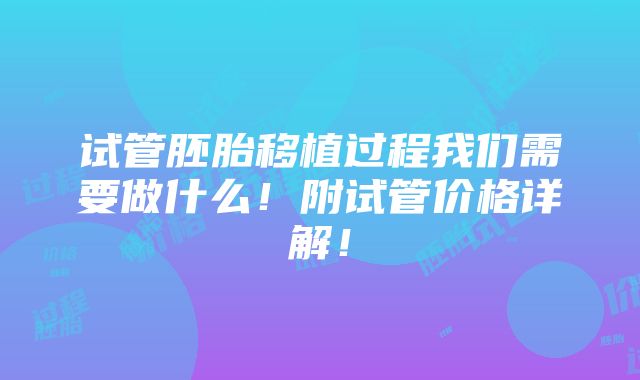 试管胚胎移植过程我们需要做什么！附试管价格详解！