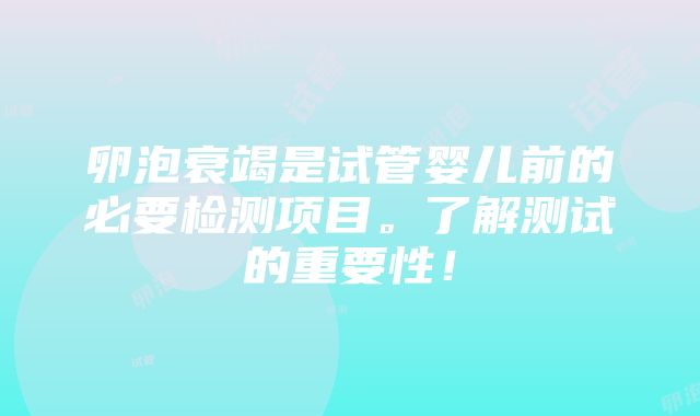 卵泡衰竭是试管婴儿前的必要检测项目。了解测试的重要性！