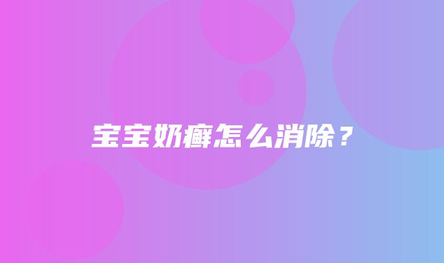 宝宝奶癣怎么消除？